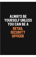Always Be Yourself Unless You Can Be A Retail Security Officer