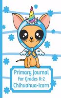 Primary Journal For Grades K-2 Chihuahua - Icorn: Adorable Chihuahua Puppy Lovers Primary Journal For Girls And Boys Entering Grades K-2 Convenient Size 8.5 by 11 With An Adorable Illustration Insid