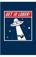 Get in Loser!: Funny Alien & Extraterrestrial Journal for Cosmology, Science Nerd, Physics, Moon Landing, Rocket & Space Exploration Fans - 6x9 - 100 Blank Lined P