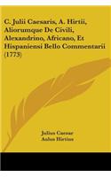 C. Julii Caesaris, A. Hirtii, Aliorumque De Civili, Alexandrino, Africano, Et Hispaniensi Bello Commentarii (1773): (English)