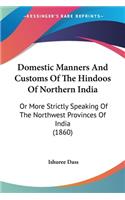 Domestic Manners And Customs Of The Hindoos Of Northern India