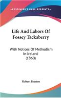 Life And Labors Of Fossey Tackaberry: With Notices Of Methodism In Ireland (1860)