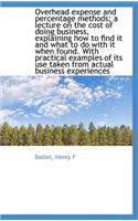 Overhead Expense and Percentage Methods; A Lecture on the Cost of Doing Business, Explaining How to