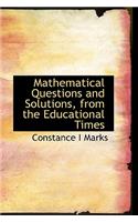 Mathematical Questions and Solutions, from the Educational Times