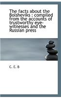 The Facts about the Bolsheviks: Compiled from the Accounts of Trustworthy Eye-Witnesses and the Rus(English)