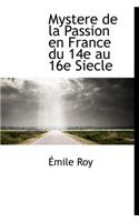 Mystere de La Passion En France Du 14e Au 16e Siecle