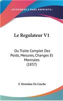 Le Regulateur V1: Ou Traite Complet Des Poids, Mesures, Changes Et Monnaies (1837)