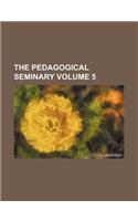 The Pedagogical Seminary Volume 5