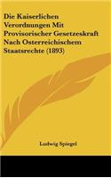 Die Kaiserlichen Verordnungen Mit Provisorischer Gesetzeskraft Nach Osterreichischem Staatsrechte (1893)