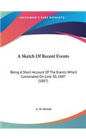 A Sketch of Recent Events: Being a Short Account of the Events Which Culminated on June 30, 1887 (1887)