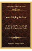 Jesus Mighty To Save: Or Christ For All The World, And All The World For Christ(English)