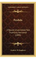 Perdida: A Round Unvarnished Tale Truthfully Delivered (1899) a Round Unvarnished Tale Truthfully Delivered (1899)(English)