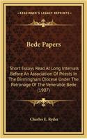 Bede Papers: Short Essays Read at Long Intervals Before an Association of Priests in the Birmingham Diocese Under the Patronage of the Venerable Bede (1907)