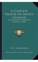 A Complete Treatise On French Grammar