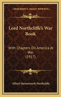 Lord Northcliffe's War Book: With Chapters on America at War (1917)