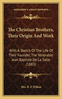 The Christian Brothers, Their Origin And Work: With A Sketch Of The Life Of Their Founder, The Venerable Jean Baptiste De La Salle (1883)(English)