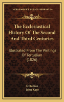 The Ecclesiastical History Of The Second And Third Centuries: Illustrated From The Writings Of Tertullian (1826)(English)