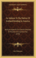 An Address To The Natives Of Scotland Residing In America: Being An Appendix To A Sermon Preached At Princeton On A General Fast (1778)(English)
