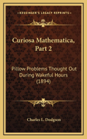 Curiosa Mathematica, Part 2: Pillow Problems Thought Out During Wakeful Hours (1894)