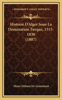Histoire D'Alger Sous La Domination Turque, 1515-1830 (1887)