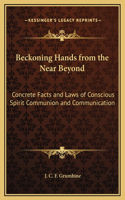 Beckoning Hands from the Near Beyond: Concrete Facts and Laws of Conscious Spirit Communion and Communication
