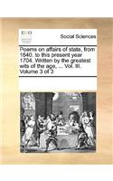 Poems on affairs of state, from 1640. to this present year 1704. Written by the greatest wits of the age, ... Vol. III. Volume 3 of 3