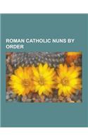 Roman Catholic Nuns by Order: Assumptionist Nuns, Augustinian Nuns, Benedictine Nuns, Bridgettine Nuns, Carmelite Nuns, Carthusian Nuns, Cistercian