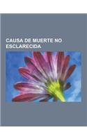 Causa de Muerte No Esclarecida: Rudolf Diesel, Elvis Presley, Alejandro Magno, Emiliano Zapata, Edgar Allan Poe, Jimi Hendrix, Marilyn Monroe, Jim Mor(Spanish)