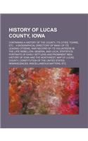 History of Lucas County, Iowa; Containing a History of the County, Its Cities, Towns, Etc. a Biographical Directory of Many of Its Leading Citizens, W