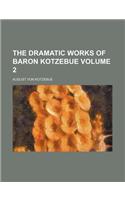 The Dramatic Works of Baron Kotzebue Volume 2