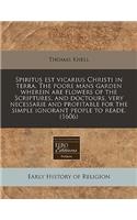 Spiritus Est Vicarius Christi in Terra. the Poore Mans Garden Wherein Are Flowers of the Scriptures, and Doctours, Very Necessarie and Profitable for the Simple Ignorant People to Reade. (1606)