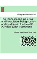 Tennesseean in Persia and Koordistan. Being Scenes and Incidents in the Life of S. A. Rhea. [With Illustrations.]