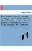 Poems on Interesting Events in the Reign of Edward III. Written in the Year MCCCLII. ... with a Preface, Dissertations, Notes, and a Glossary [By J. Ritson].
