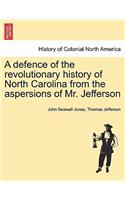 A Defence of the Revolutionary History of North Carolina from the Aspersions of Mr. Jefferson