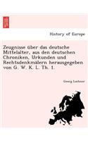 Zeugnisse über das deutsche Mittelalter, aus den deutschen Chroniken, Urkunden und Rechtsdenkmälern herausgegeben von G. W. K. L. Th. 1.