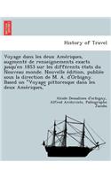 Voyage Dans Les Deux AME Riques, Augmente de Renseignements Exacts Jusqu'en 1853 Sur Les Diffe Rents E Tats Du Nouveau Monde. Nouvelle E Dition, Publie E Sous La Direction de M. A. D'Orbigny. Based on Voyage Pittoresque Dans Les Deux AME Riques,