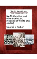 Ike McCandliss, and Other Stories, Or, Incidents in the Life of a Soldier[.