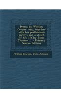 Poems by William Cowper, Esq., Together with His Posthumous Poetry, and a Sketch of His Life by John Johnson ..