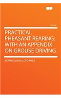 Practical Pheasant Rearing: With an Appendix on Grouse Driving