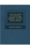 Is She His Wife? Or, Something Singular, a Comic Burletta - Primary Source Edition