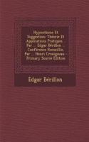 Hypnotisme Et Suggestion; Théorie Et Applications Pratiques .. Par ... Edgar Bérillon ... Conférence Recueillie, Par ... Henri Crouigneau - Primary Source Edition