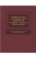 Reglamento Para Los Consules de La Republica del Paraguay - Primary Source Edition