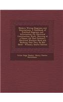 Modern Wiring Diagrams and Descriptions: A Handbook of Practical Diagrams and Information for Electrical Construction Work, Showing at a Glance All That Ordinary Electrical Workers Need and