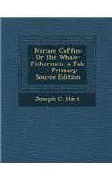 Miriam Coffin: Or the Whale-Fishermen. a Tale ... - Primary Source Edition