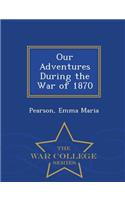 Our Adventures During the War of 1870 - War College Series