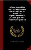 A Treatise On Man and the Development of His Faculties, Tr. (Under the Superintendence of R. Knox). [Ed. by T. Smibert]. People's Ed
