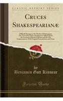 Cruces ShakespearianÃ¦: Difficult Passages in the Works of Shakespeare; The Text of the Folio and Quartos Collated with the Lections of Recent Editions and the Old Commentators; With Original Emendations and Notes (Classic Reprint)