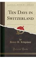 Ten Days in Switzerland (Classic Reprint)