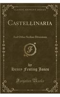 Castellinaria: And Other Sicilian Diversions (Classic Reprint): And Other Sicilian Diversions (Classic Reprint)