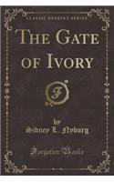 The Gate of Ivory (Classic Reprint)